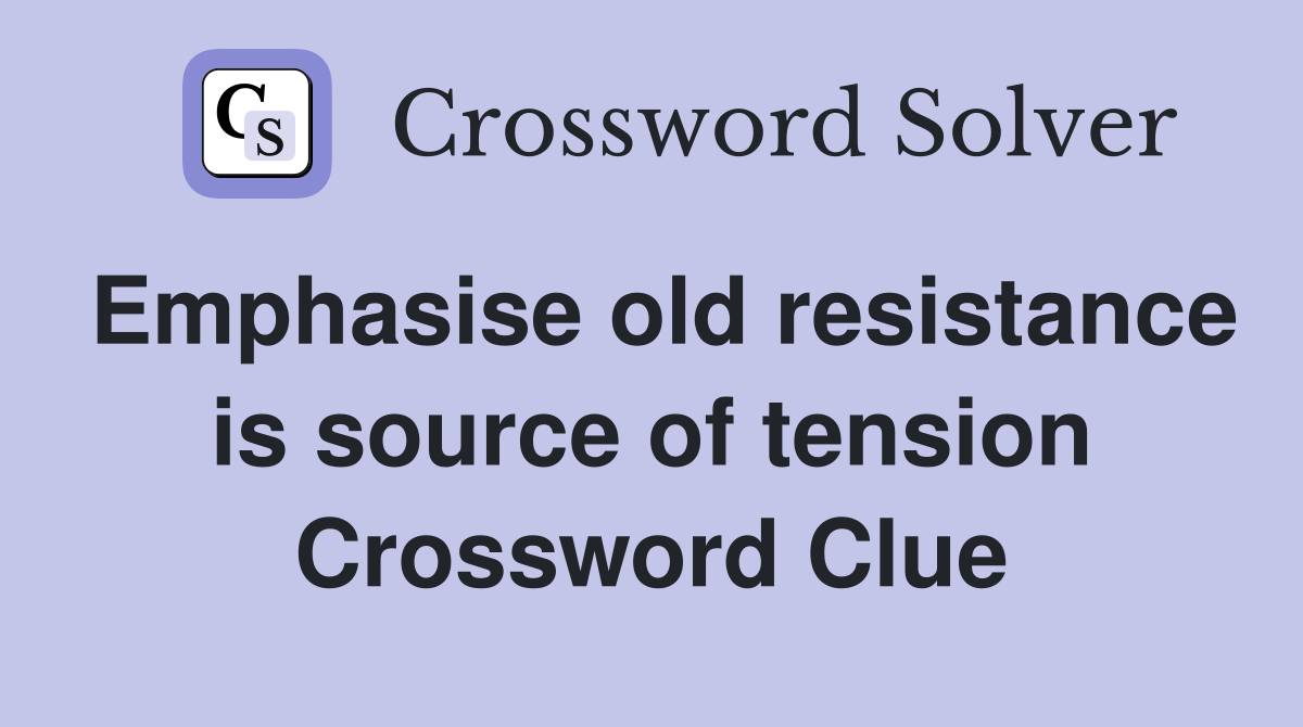 Emphasise old resistance is source of tension Crossword Clue