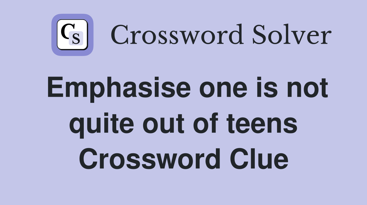 Emphasise one is not quite out of teens Crossword Clue