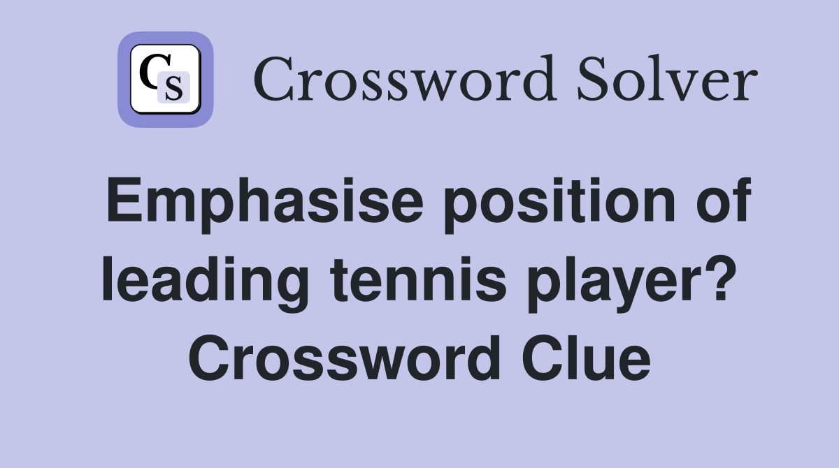 Emphasise position of leading tennis player? Crossword Clue