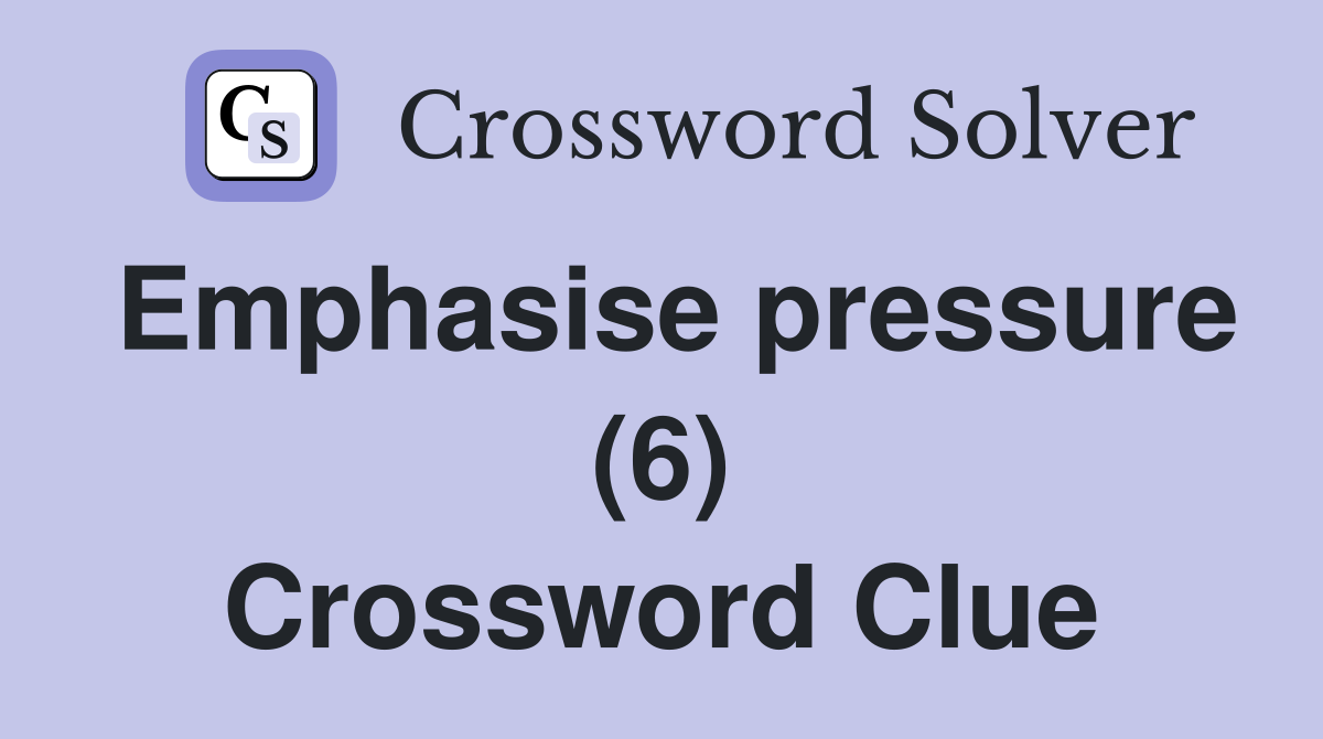 Emphasise pressure (6) Crossword Clue