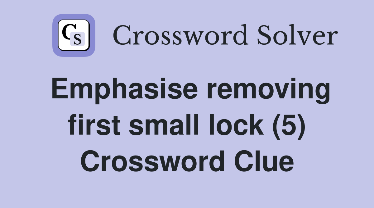 Emphasise removing first small lock (5) Crossword Clue