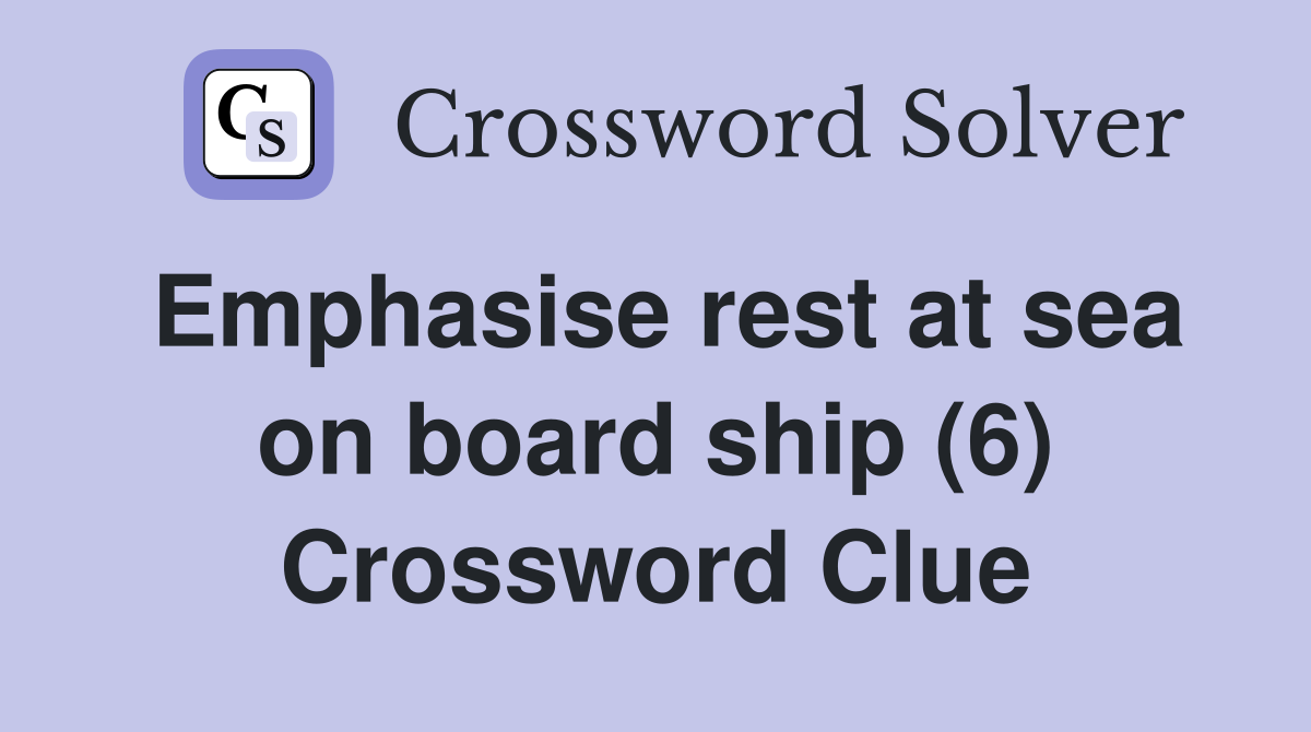 Emphasise rest at sea on board ship (6) Crossword Clue