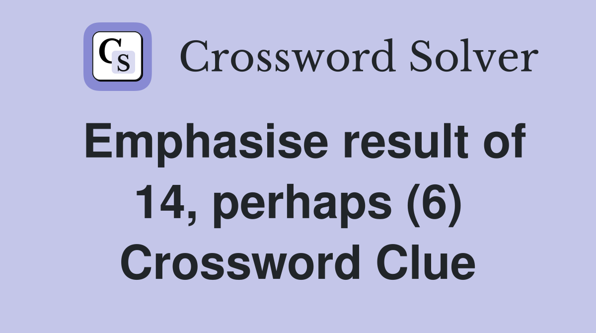 Emphasise result of 14, perhaps (6) Crossword Clue