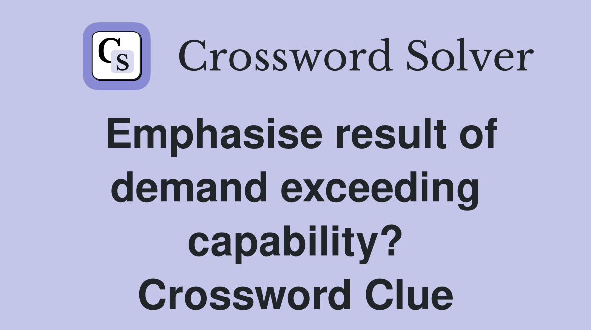 Emphasise result of demand exceeding capability? Crossword Clue