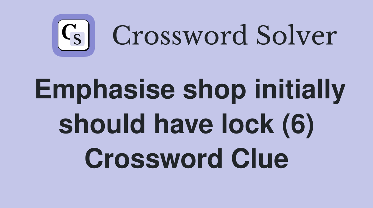Emphasise shop initially should have lock (6) Crossword Clue