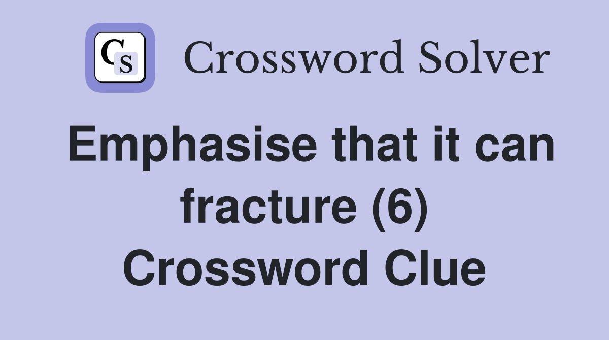Emphasise that it can fracture (6) Crossword Clue