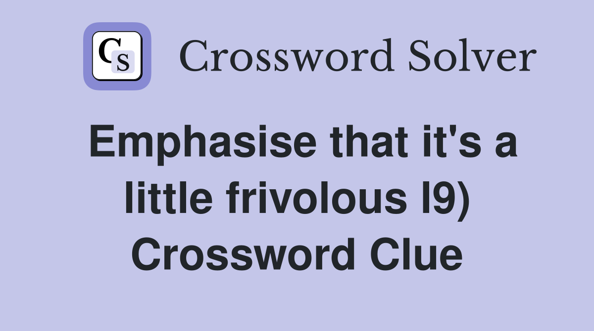 Emphasise that it's a little frivolous l9) Crossword Clue