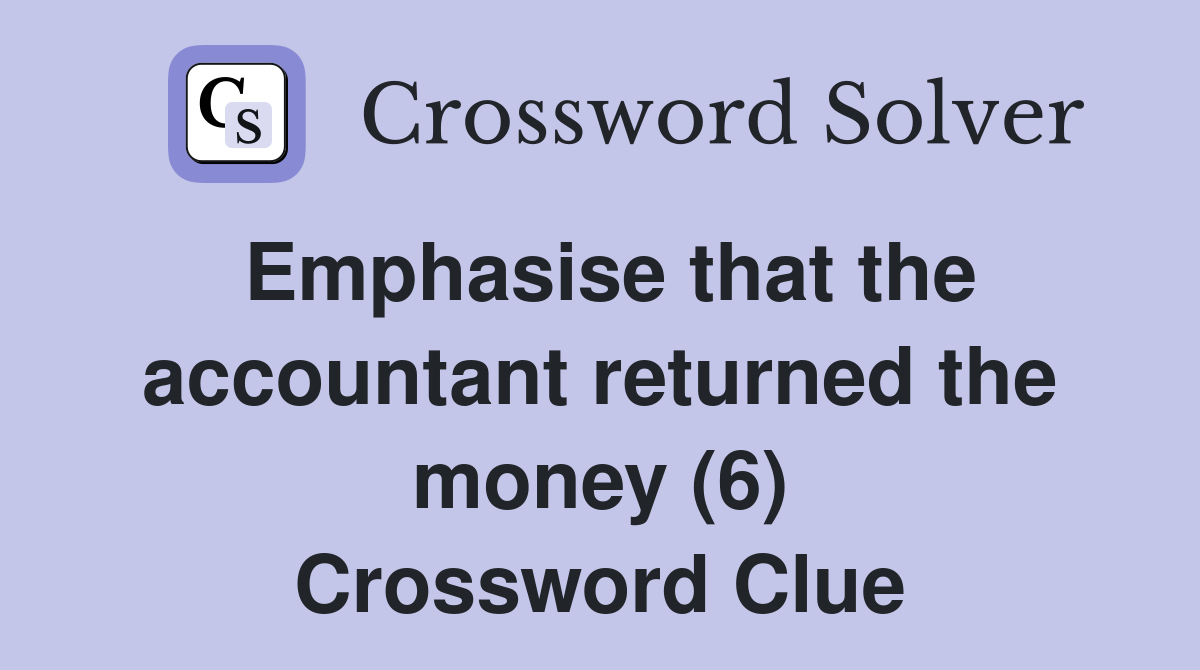 Emphasise that the accountant returned the money (6) Crossword Clue