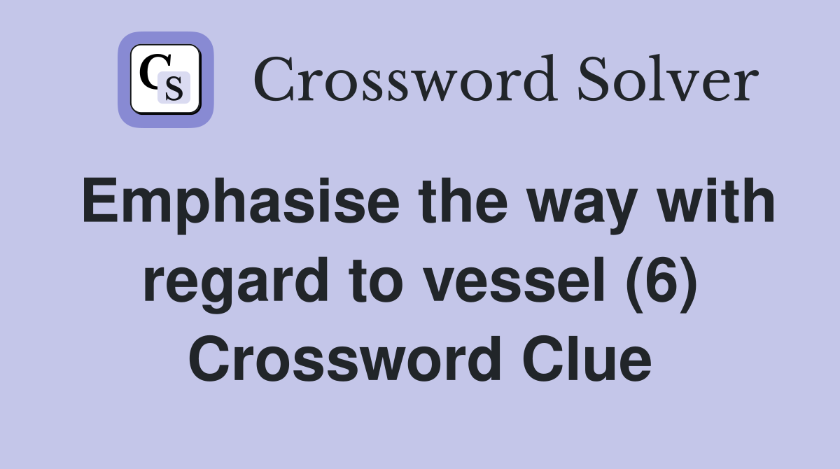 Emphasise the way with regard to vessel (6) Crossword Clue