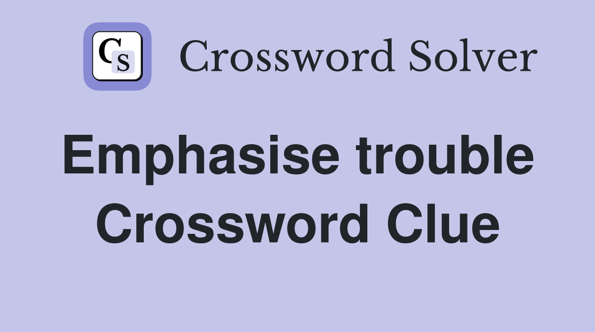 Emphasise trouble  Crossword Clue