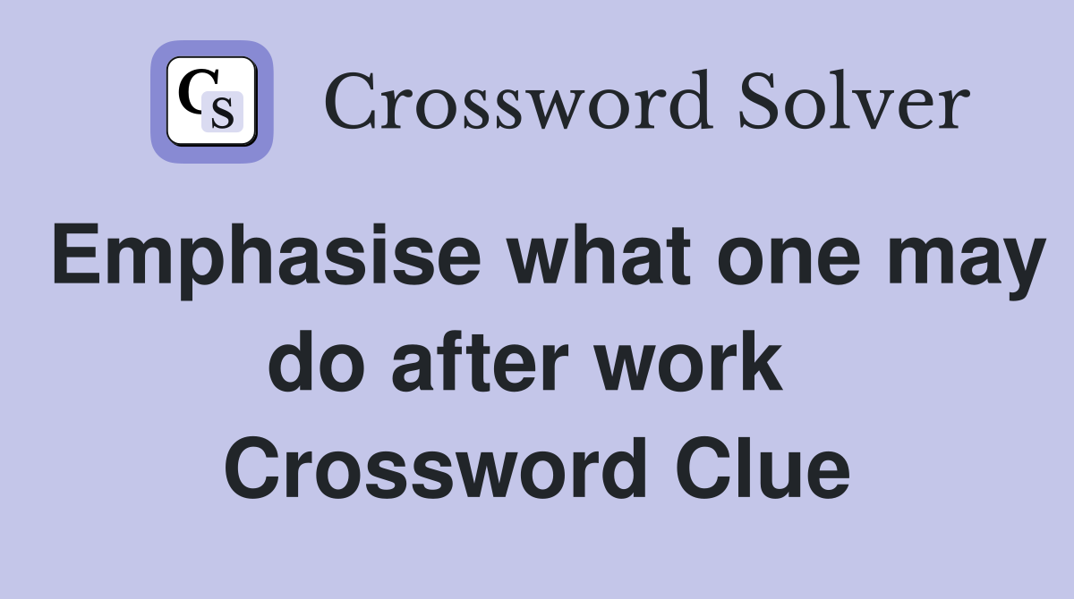 Emphasise what one may do after work  Crossword Clue