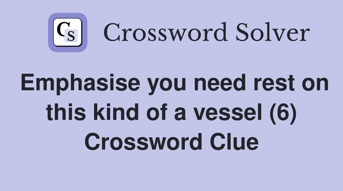 Emphasise you need rest on this kind of a vessel (6) Crossword Clue