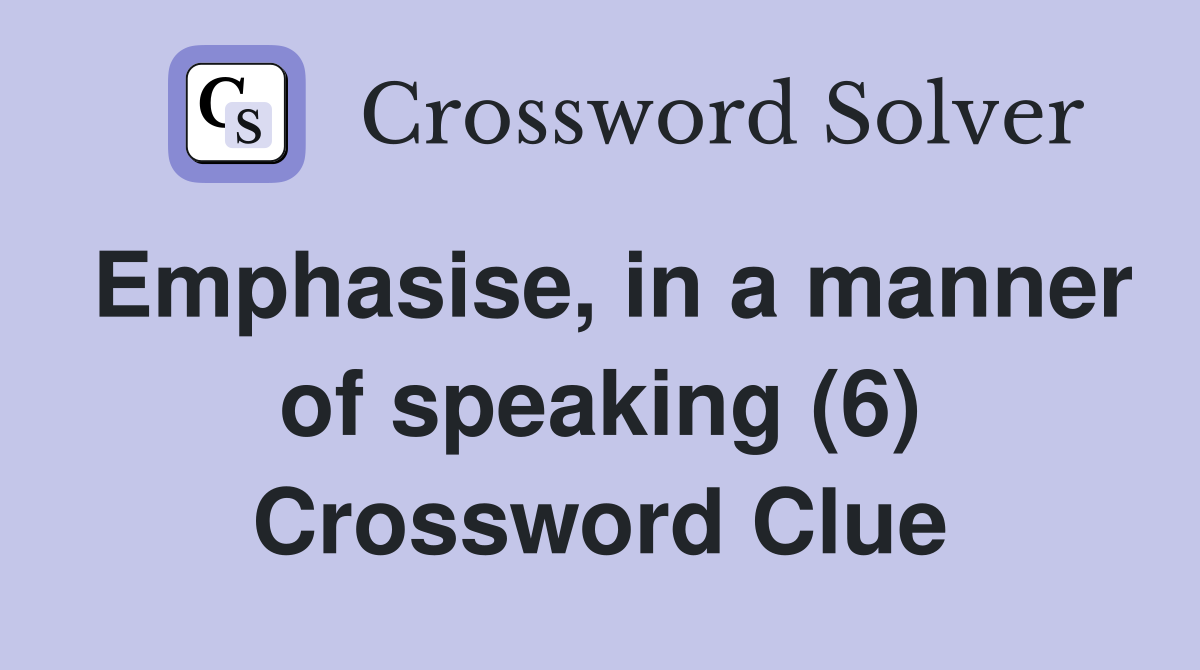Emphasise, in a manner of speaking (6) Crossword Clue