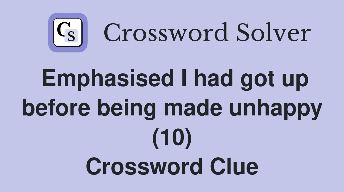 Emphasised I had got up before being made unhappy (10) Crossword Clue