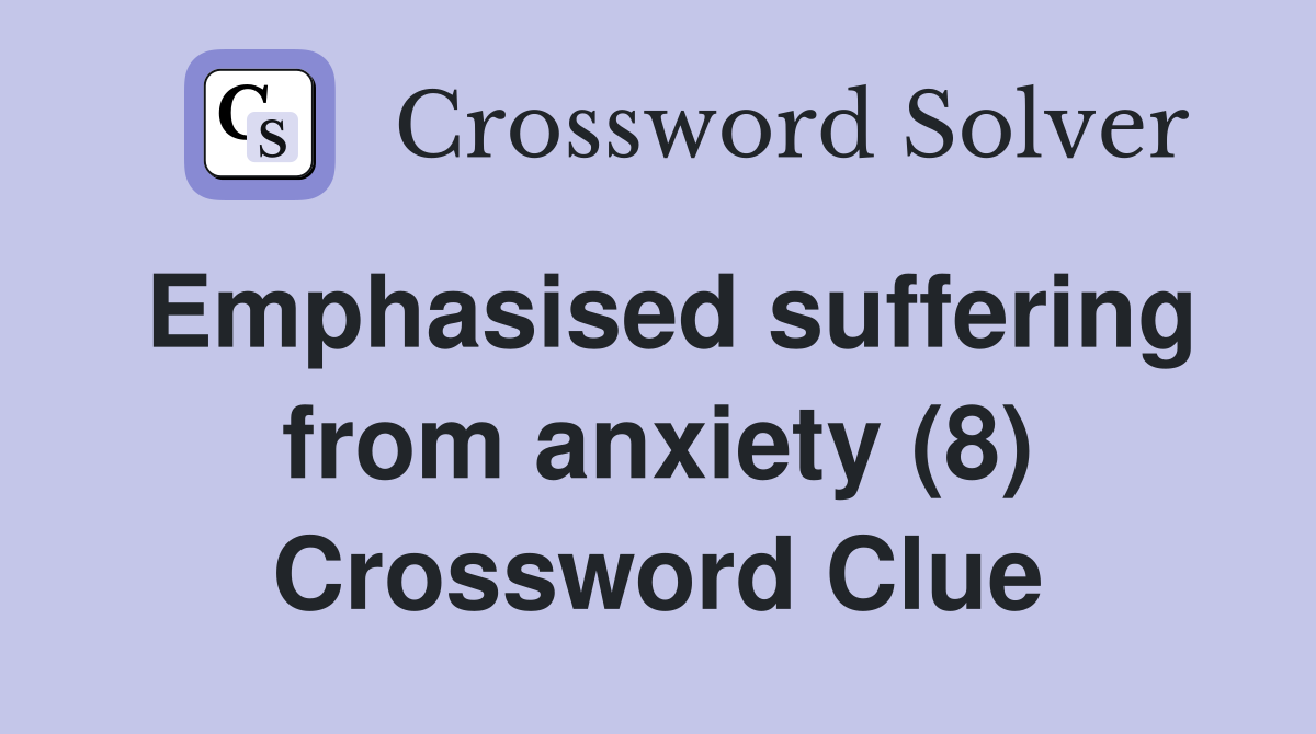 Emphasised suffering from anxiety (8) Crossword Clue