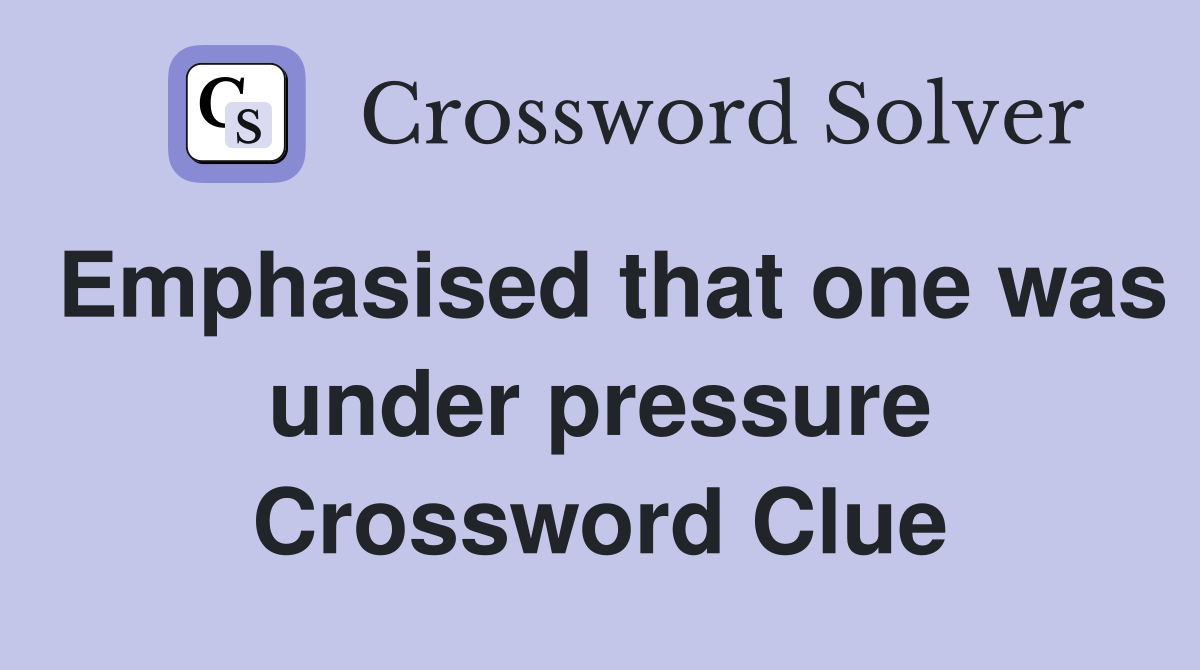 Emphasised that one was under pressure Crossword Clue