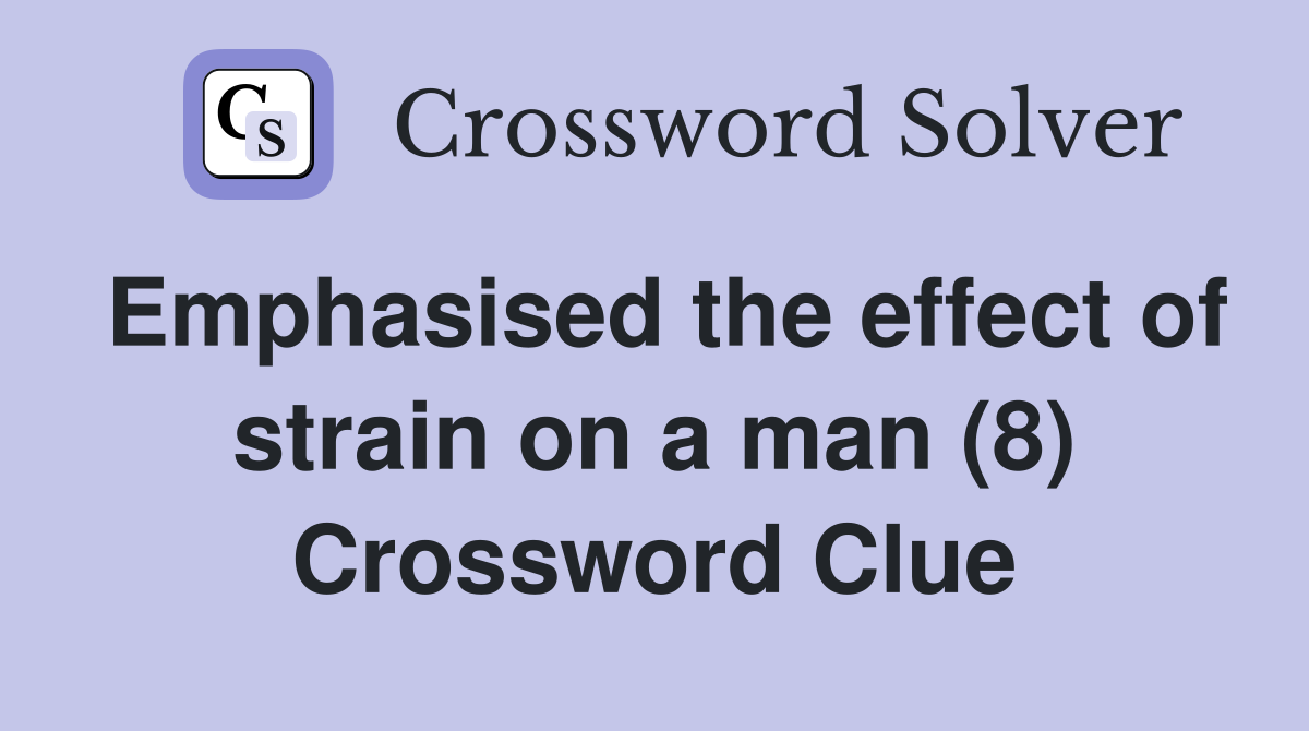 Emphasised the effect of strain on a man (8) Crossword Clue