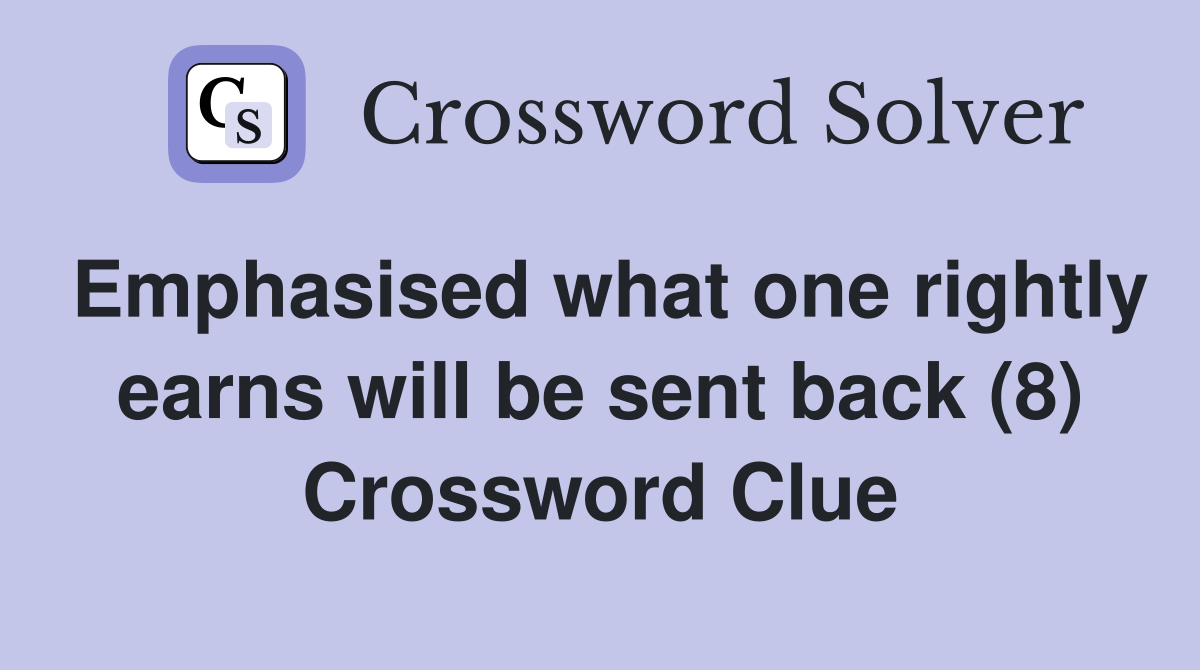 Emphasised what one rightly earns will be sent back (8) Crossword Clue