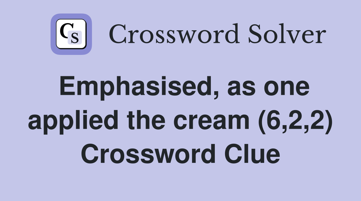 Emphasised, as one applied the cream (6,2,2) Crossword Clue