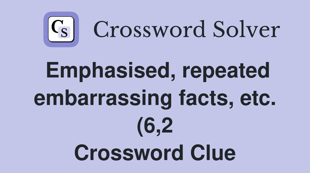 Emphasised repeated embarrassing facts etc (6 2) Crossword Clue Emphasised repeated embarrassing facts etc (6 2) Crossword Clue