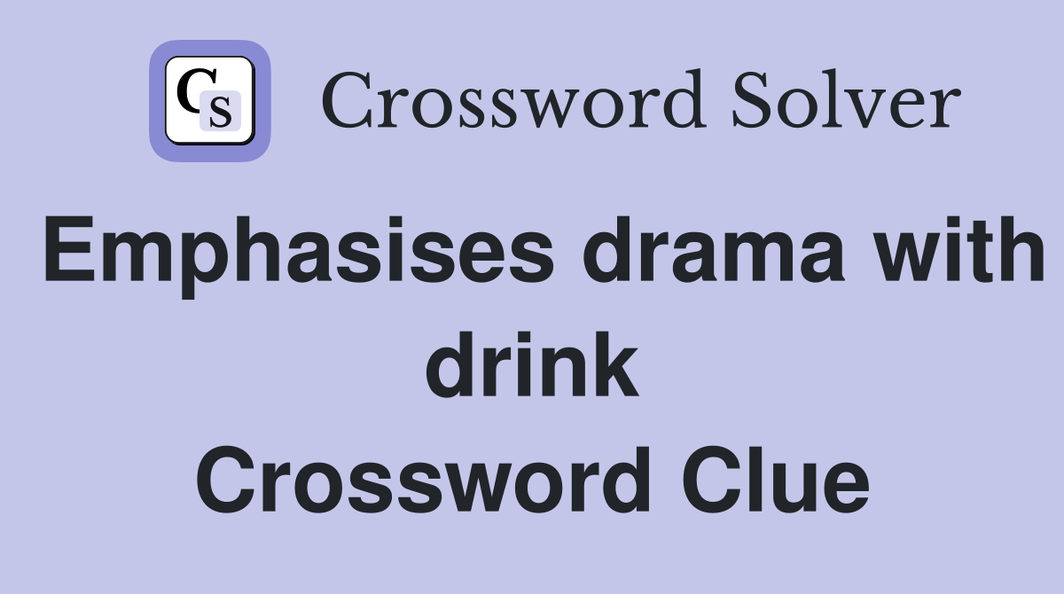 Emphasises drama with drink Crossword Clue