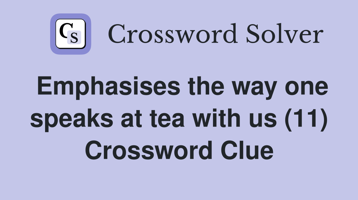 Emphasises the way one speaks at tea with us (11) Crossword Clue