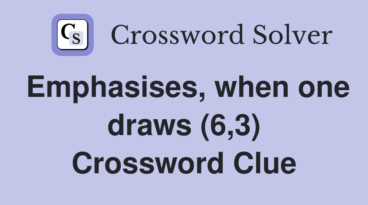 Emphasises, when one draws (6,3) Crossword Clue