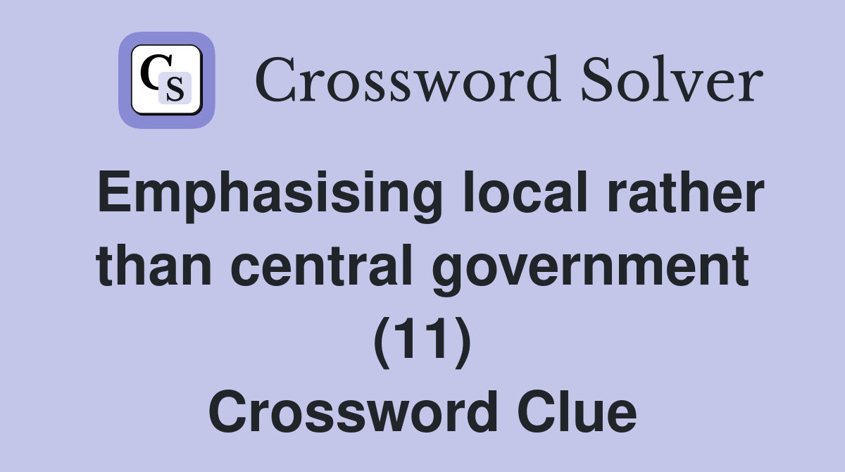 Emphasising local rather than central government (11) Crossword Clue