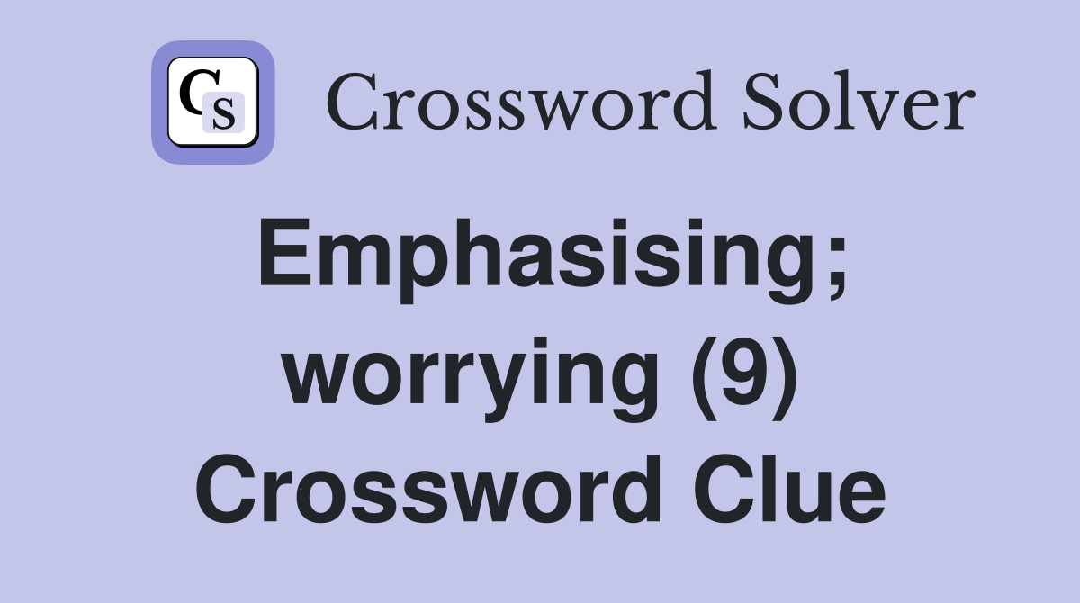 Emphasising; worrying (9) Crossword Clue