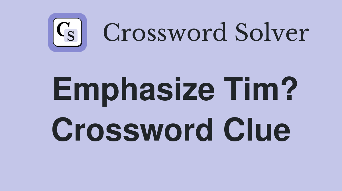Emphasize Tim? Crossword Clue