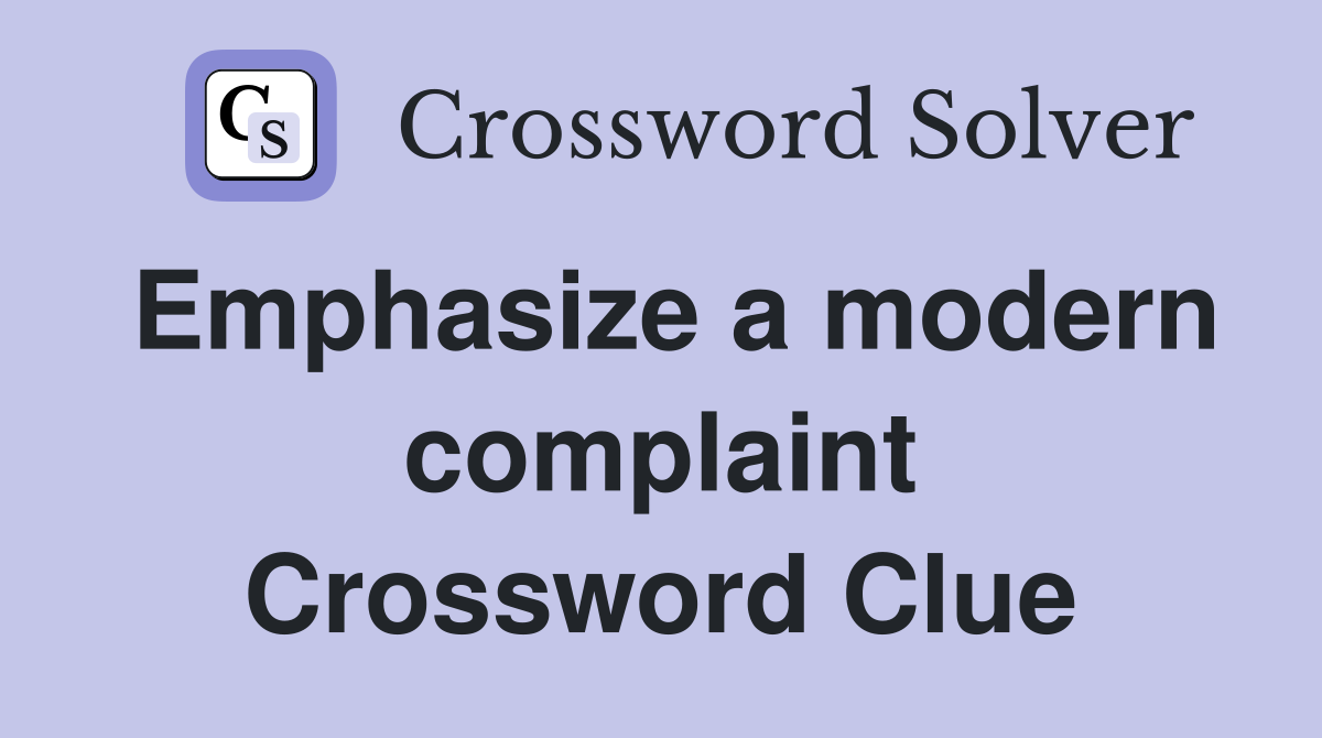 Emphasize a modern complaint Crossword Clue