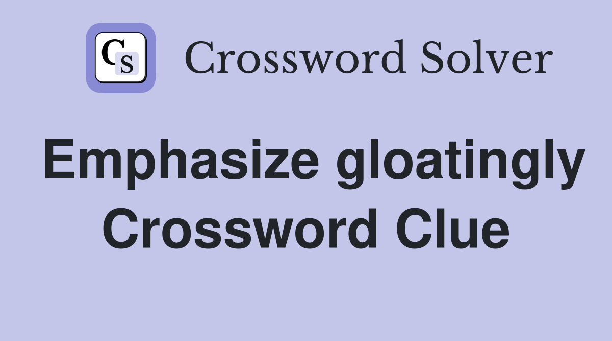 Emphasize gloatingly Crossword Clue