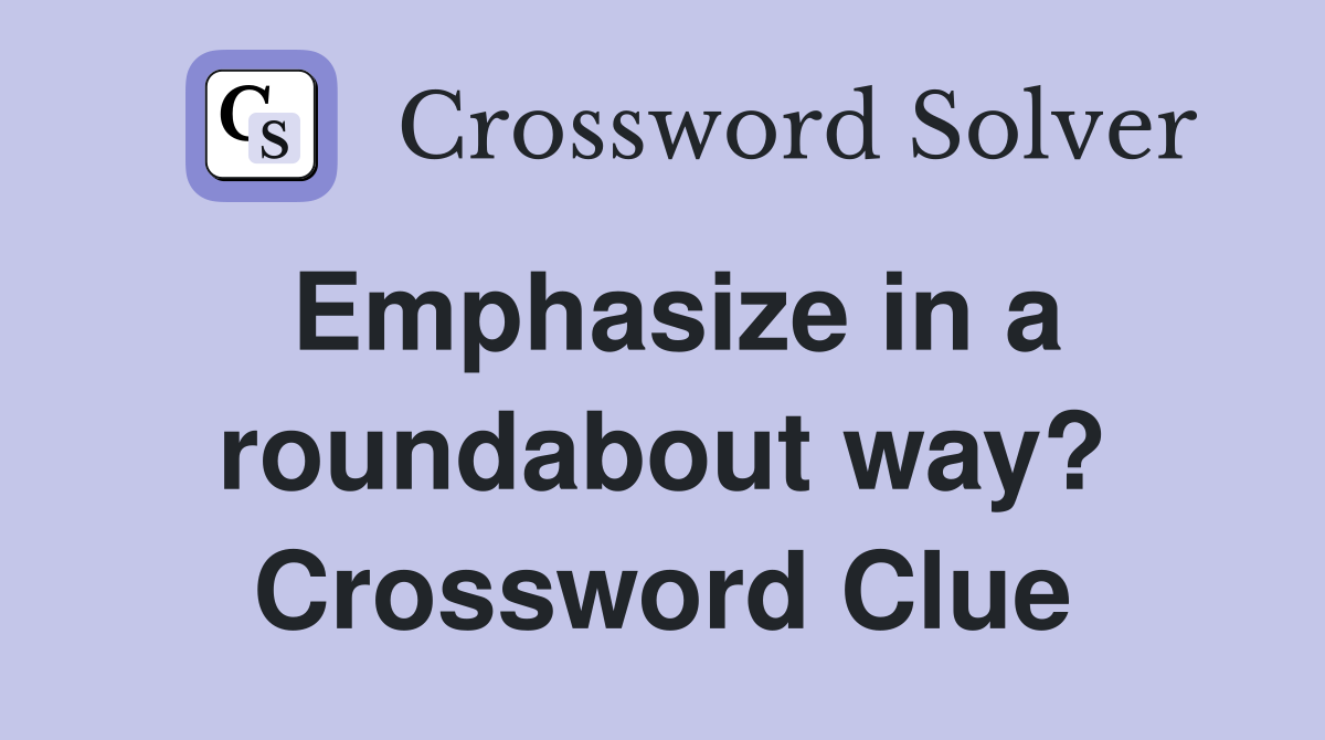 Emphasize in a roundabout way? Crossword Clue
