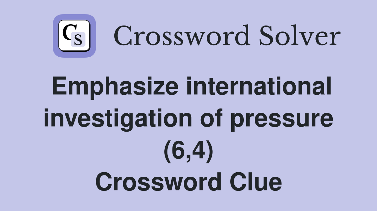 Emphasize international investigation of pressure (6,4) Crossword Clue