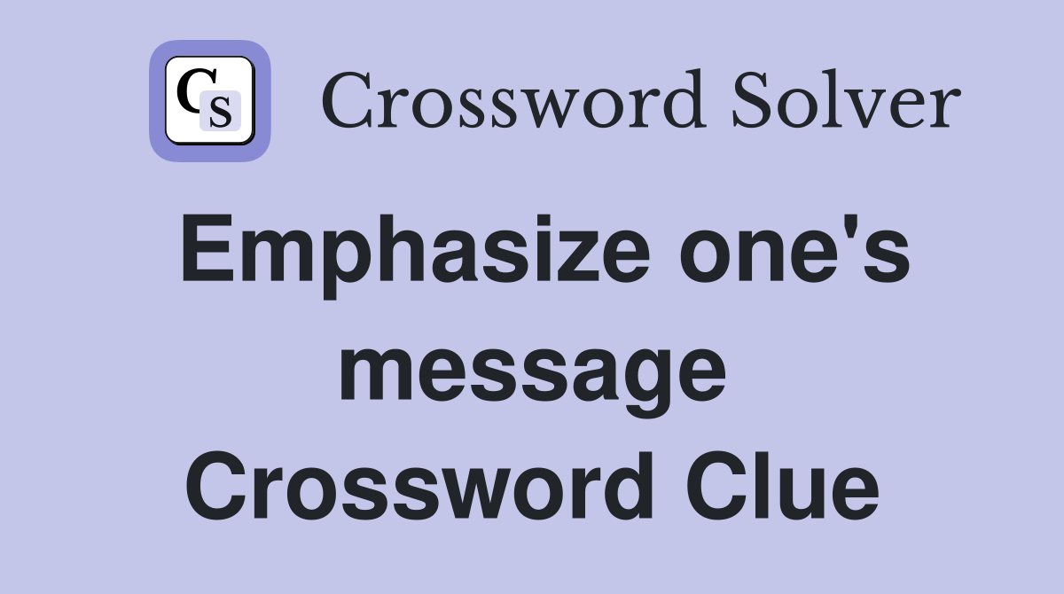 Emphasize one's message Crossword Clue