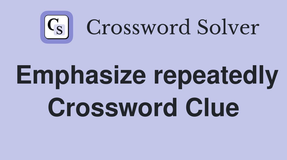 Emphasize repeatedly Crossword Clue
