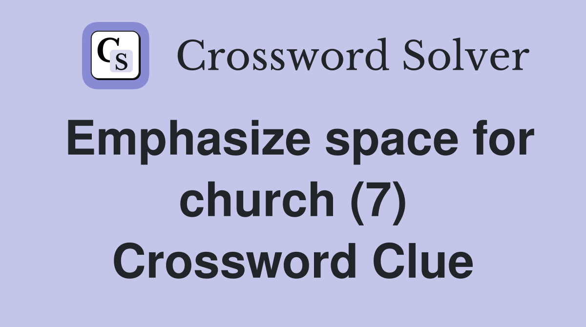 Emphasize space for church (7) Crossword Clue