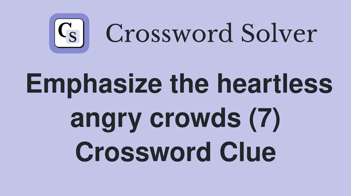 Emphasize the heartless angry crowds (7) Crossword Clue