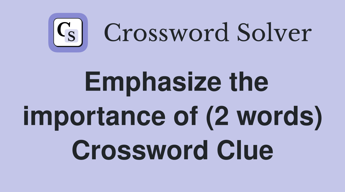 Emphasize the importance of (2 words) Crossword Clue