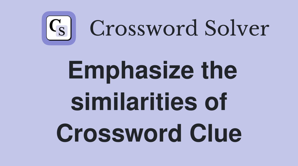 Emphasize the similarities of Crossword Clue