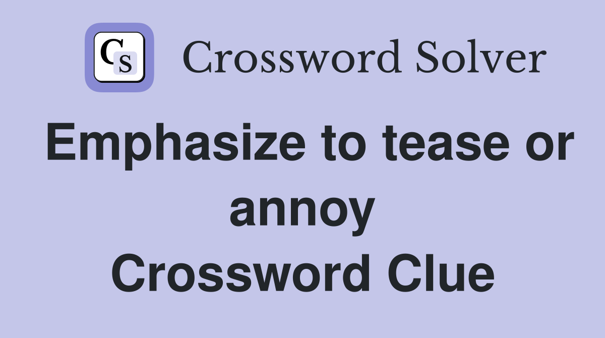 Emphasize to tease or annoy Crossword Clue