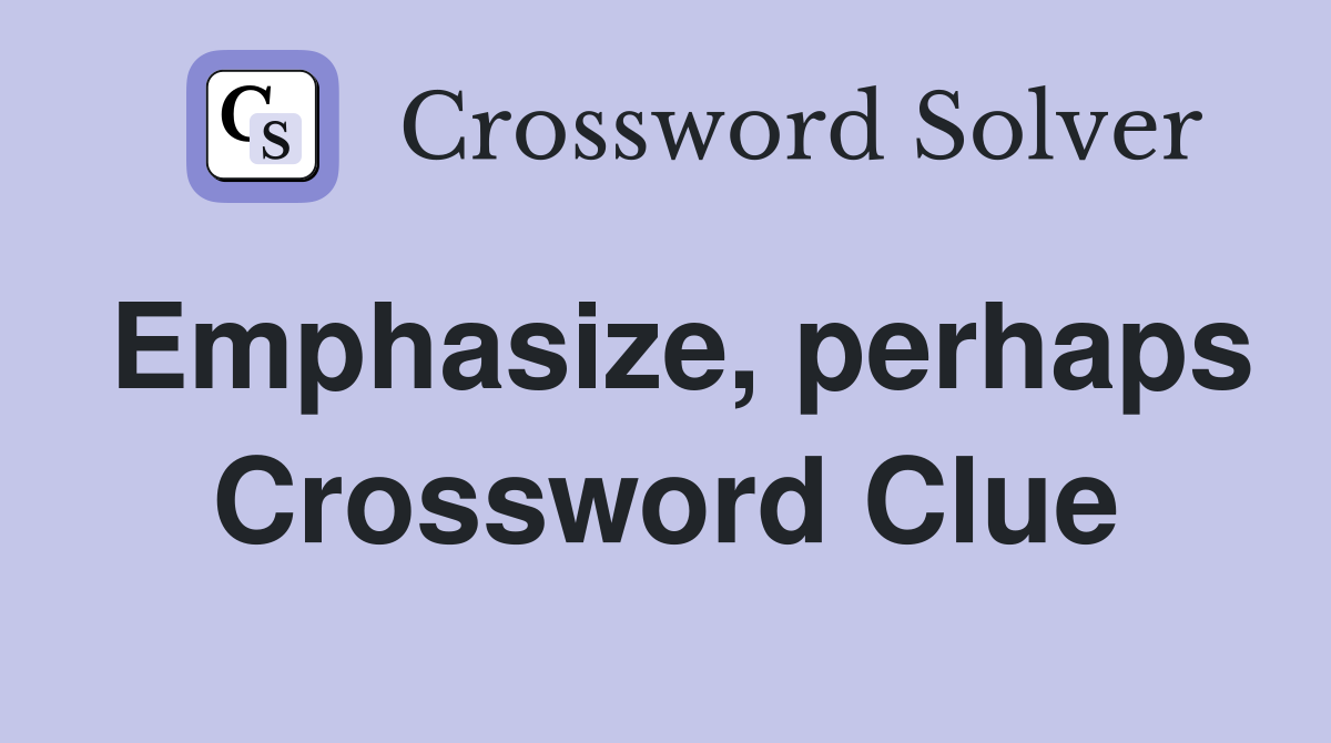 Emphasize, perhaps Crossword Clue