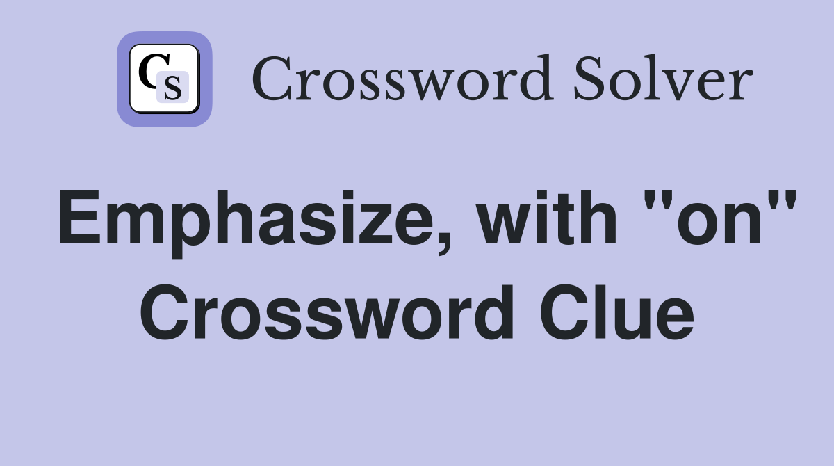 Emphasize, with "on" Crossword Clue