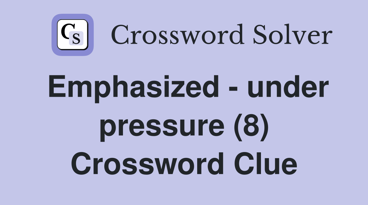 Emphasized - under pressure (8) Crossword Clue