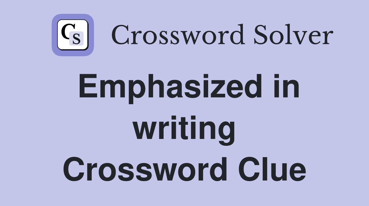 Emphasized in writing Crossword Clue
