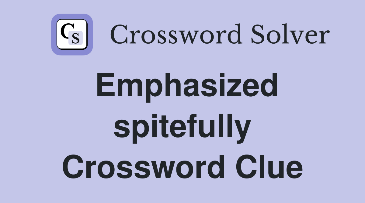 Emphasized spitefully Crossword Clue