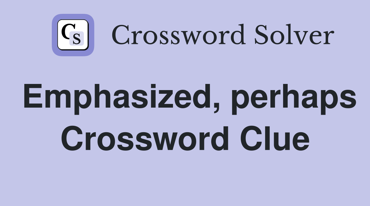 Emphasized, perhaps Crossword Clue