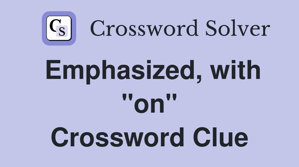 Emphasized, with "on" Crossword Clue