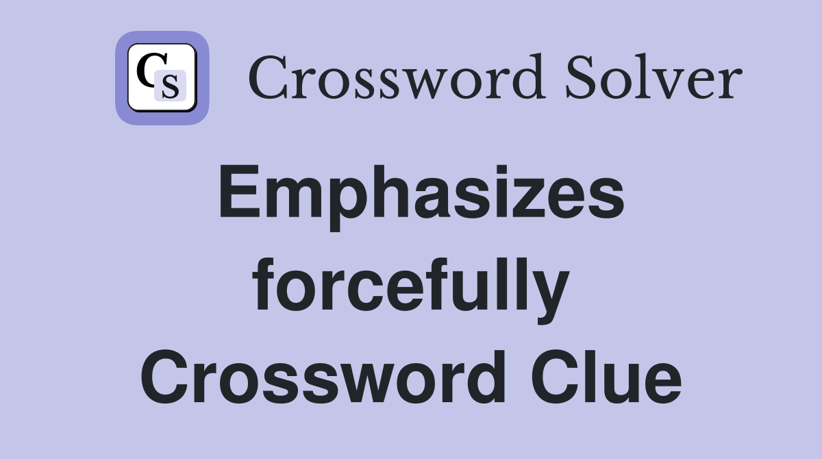 Emphasizes forcefully Crossword Clue
