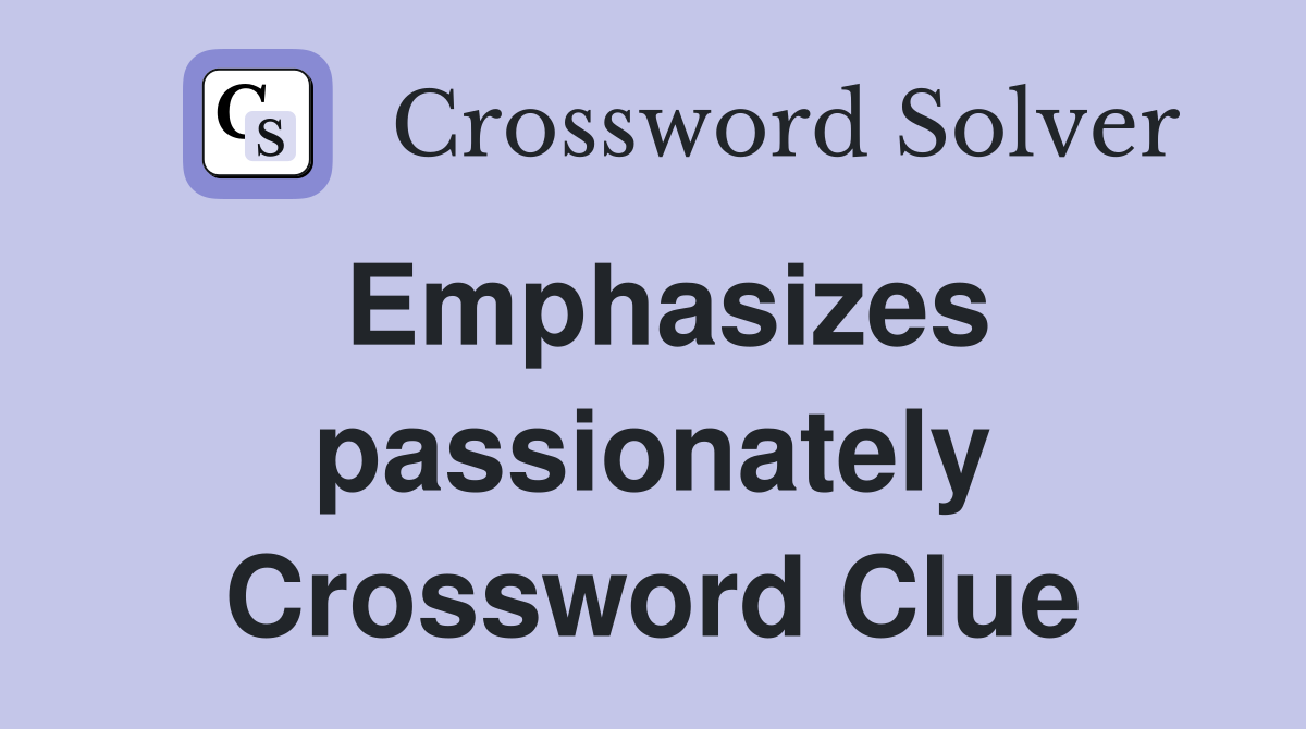 Emphasizes passionately Crossword Clue
